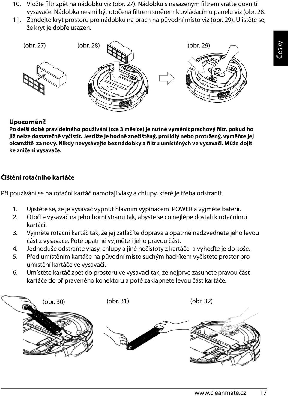 Po delší době pravidelného používání (cca 3 měsíce) je nutné vyměnit prachový filtr, pokud ho již nelze dostatečně vyčistit.
