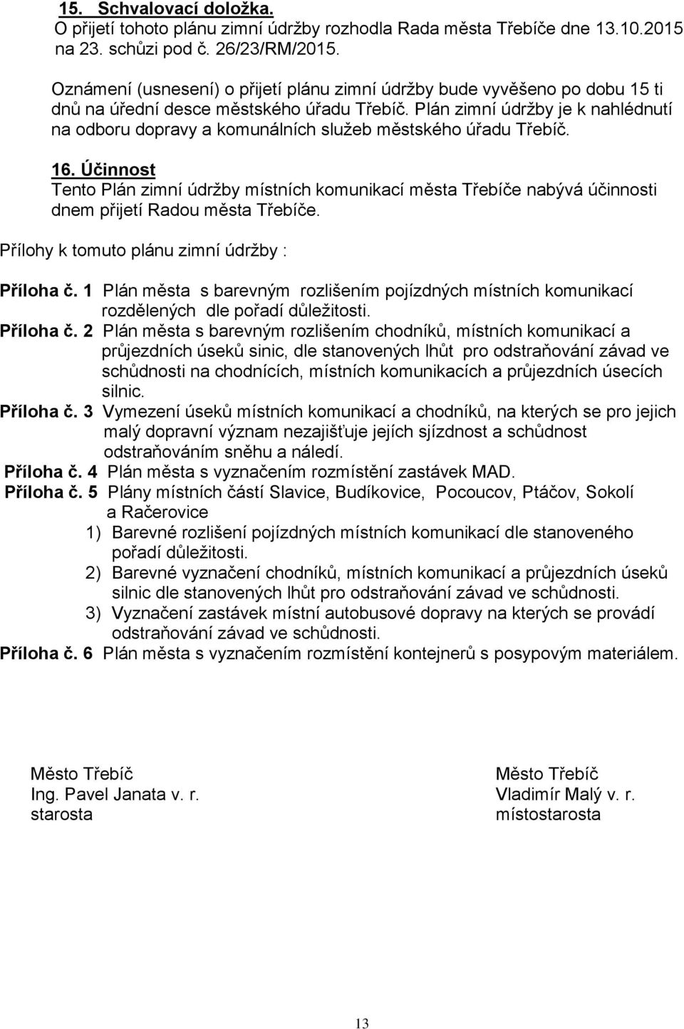 Plán zimní údržby je k nahlédnutí na odboru dopravy a komunálních služeb městského úřadu Třebíč. 16.