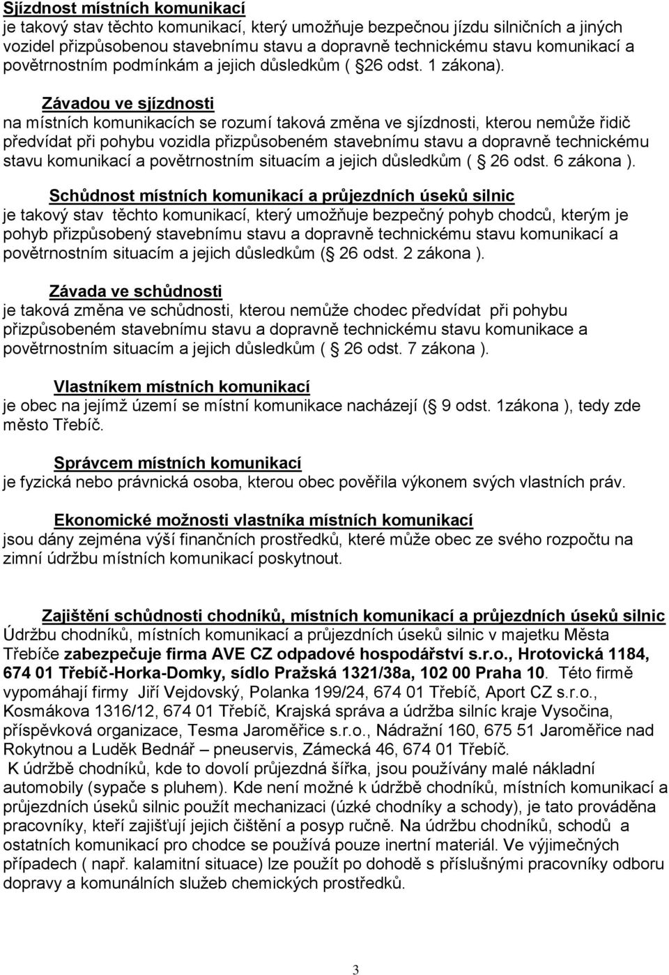 Závadou ve sjízdnosti na místních komunikacích se rozumí taková změna ve sjízdnosti, kterou nemůže řidič předvídat při pohybu vozidla přizpůsobeném stavebnímu stavu a dopravně technickému stavu