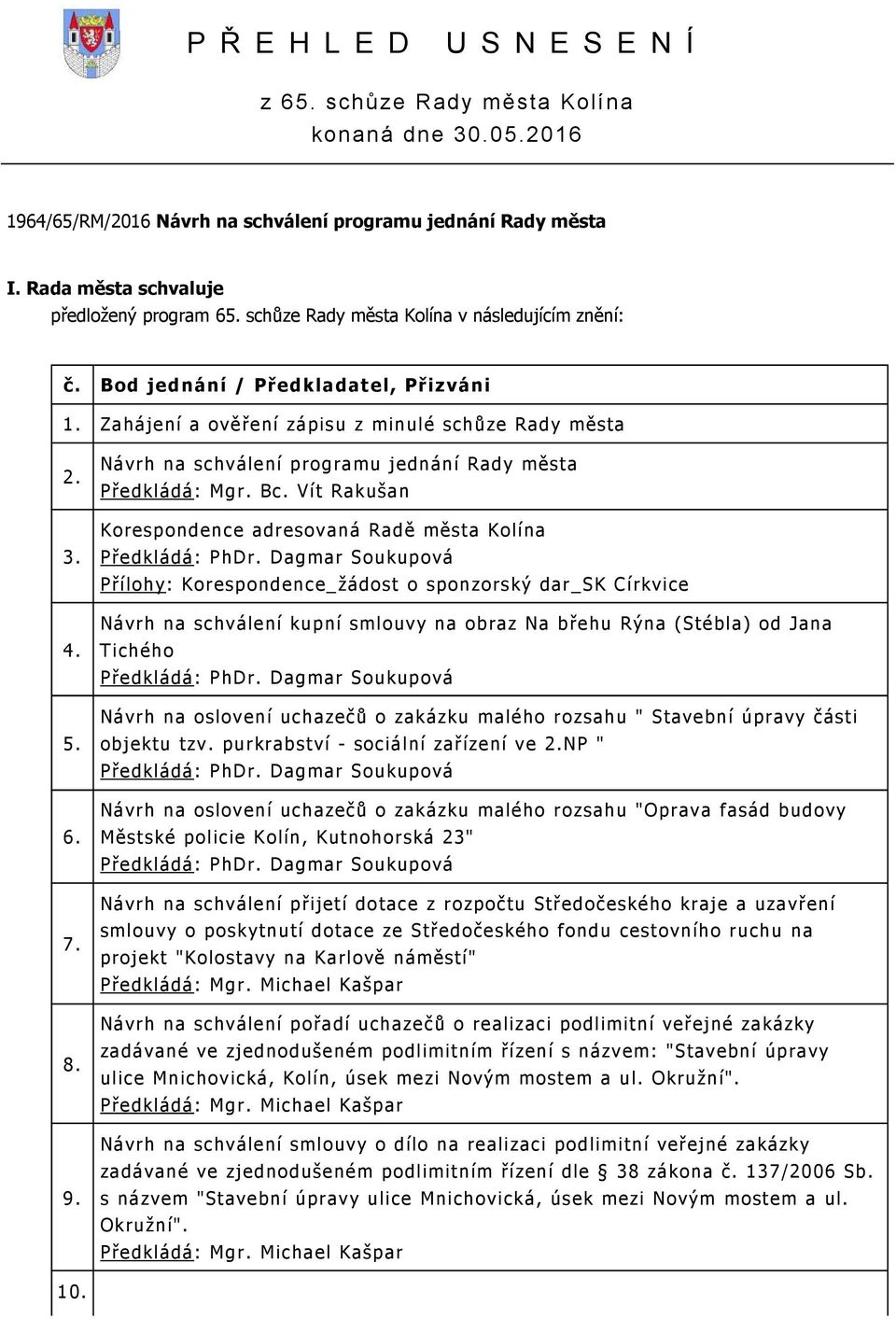 Návrh na schválení programu jednání Rady města Korespondence adresovaná Radě města Kolína Předkládá: PhDr.