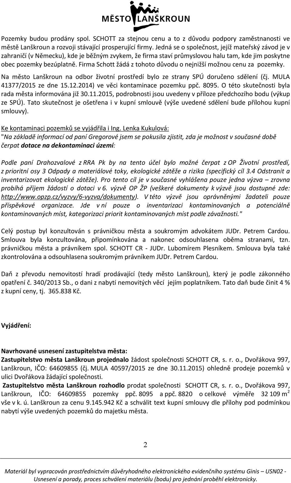Firma Schott žádá z tohoto důvodu o nejnižší možnou cenu za pozemky. Na město Lanškroun na odbor životní prostředí bylo ze strany SPÚ doručeno sdělení (čj. MULA 41377/2015 ze dne 15.12.
