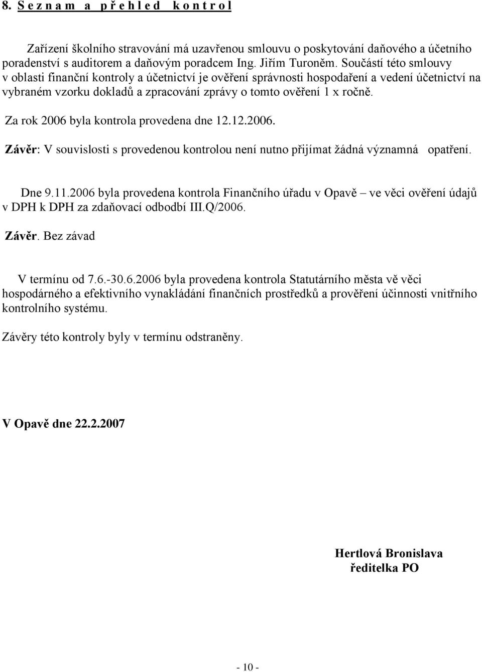 Za rok 2006 byla kontrola provedena dne 12.12.2006. Závěr: V souvislosti s provedenou kontrolou není nutno přijímat žádná významná opatření. Dne 9.11.