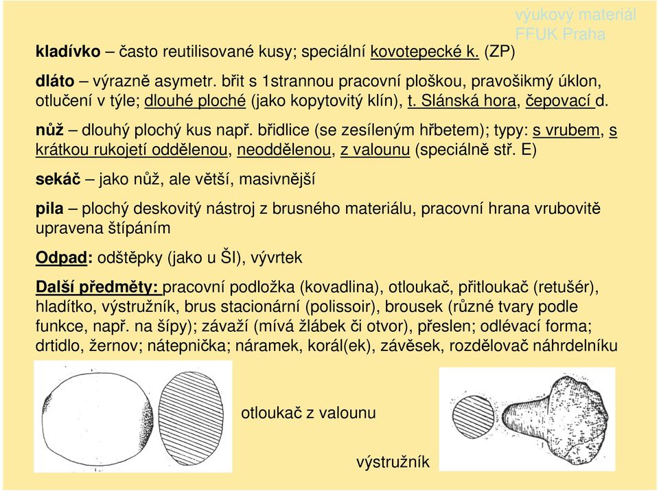 E) sekáč jako nůž, ale větší, masivnější pila plochý deskovitý nástroj z brusného materiálu, pracovní hrana vrubovitě upravena štípáním Odpad: odštěpky (jako u ŠI), vývrtek Další předměty: pracovní