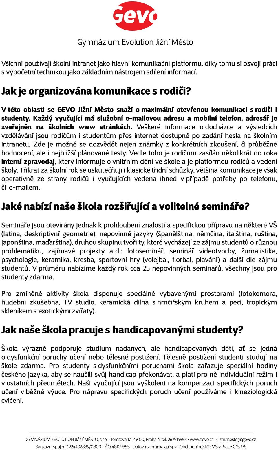 Každý vyučující má služební e-mailovou adresu a mobilní telefon, adresář je zveřejněn na školních www stránkách.