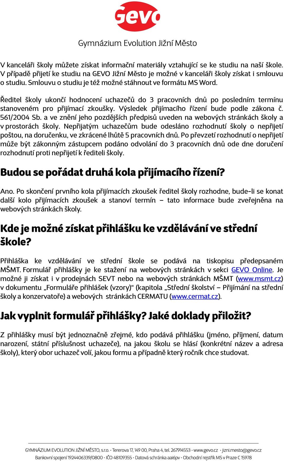 Výsledek přijímacího řízení bude podle zákona č. 561/2004 Sb. a ve znění jeho pozdějších předpisů uveden na webových stránkách školy a v prostorách školy.