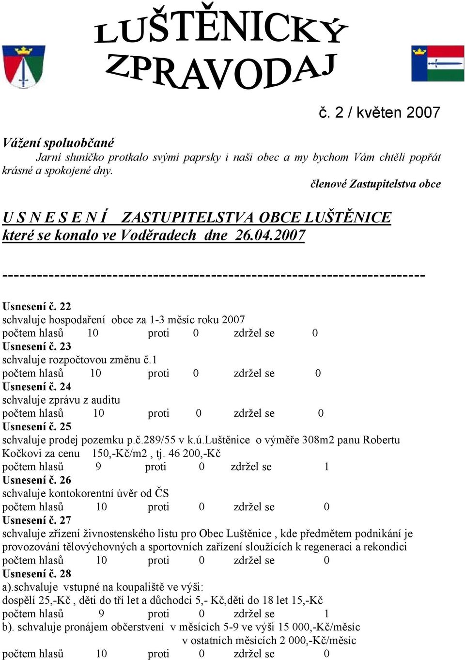 2007 ------------------------------------------------------------------------- Usnesení č. 22 schvaluje hospodaření obce za 1-3 měsíc roku 2007 Usnesení č. 23 schvaluje rozpočtovou změnu č.