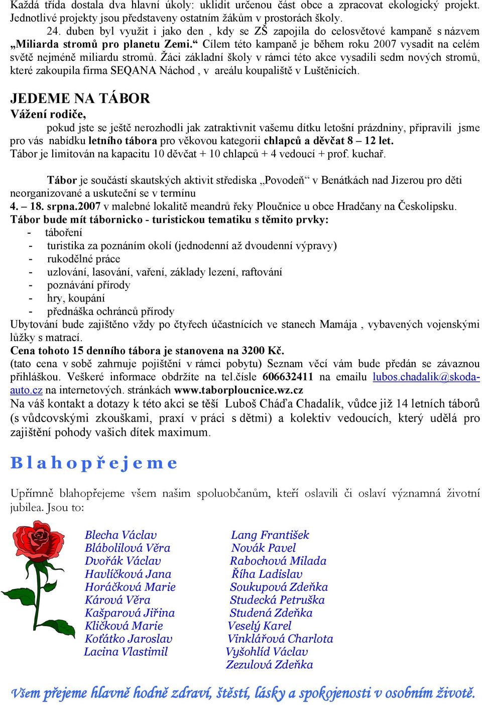 Žáci základní školy v rámci této akce vysadili sedm nových stromů, které zakoupila firma SEQANA Náchod, v areálu koupaliště v Luštěnicích.