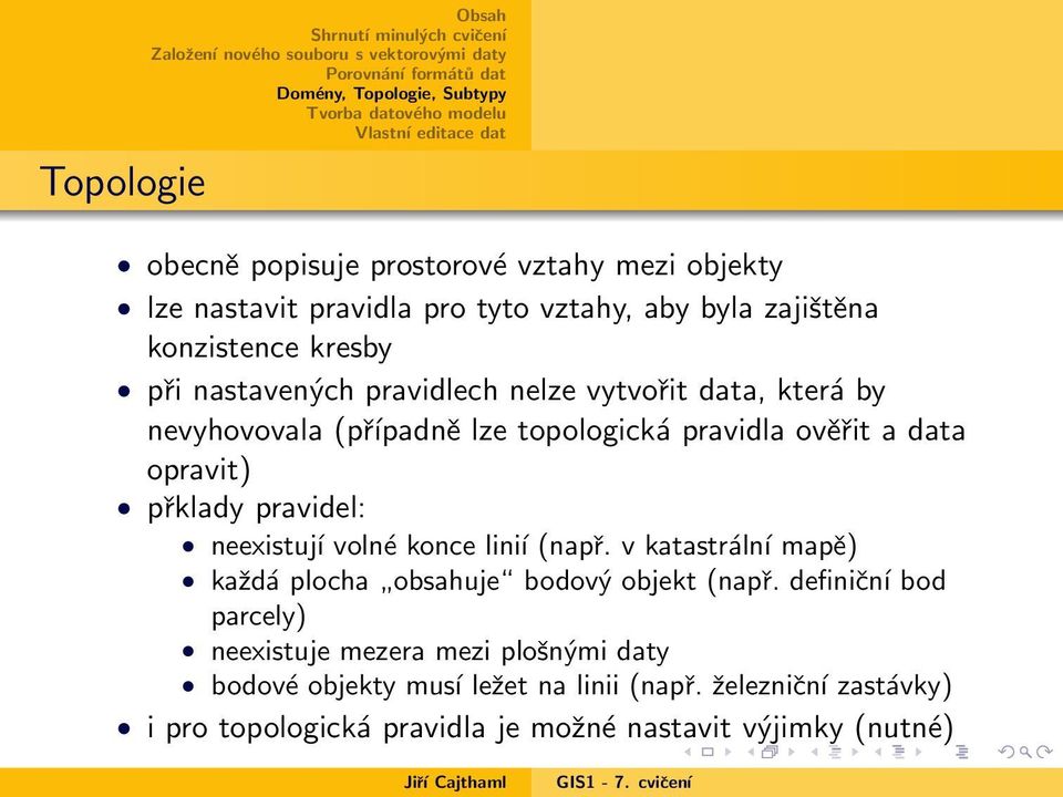 pravidel: neexistují volné konce liníı (např. v katastrální mapě) každá plocha obsahuje bodový objekt (např.