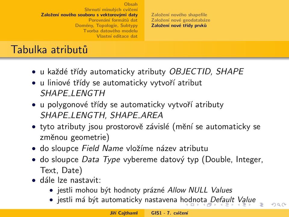 jsou prostorově závislé (mění se automaticky se změnou geometrie) do sloupce Field Name vložíme název atributu do sloupce Data Type vybereme datový