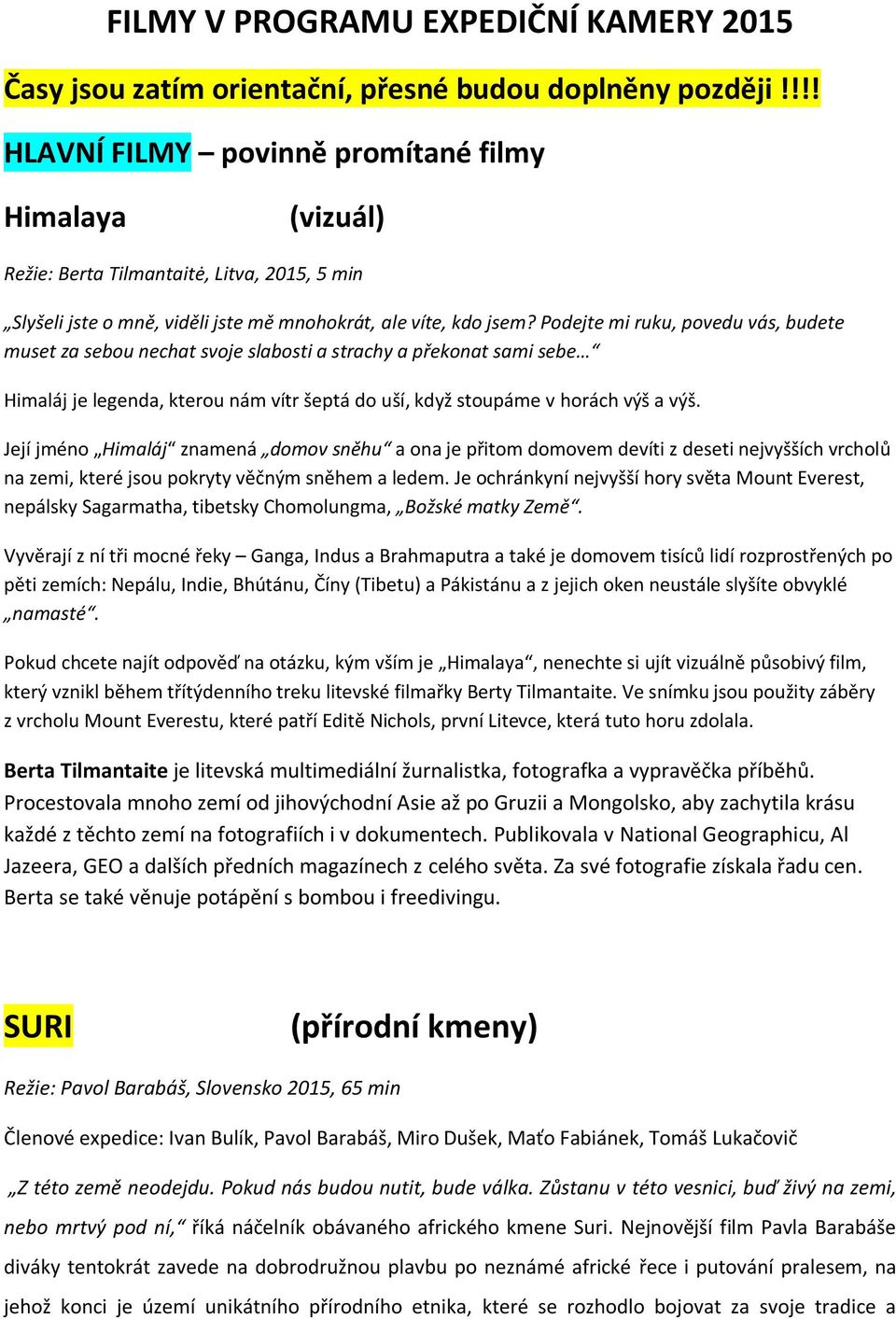 Podejte mi ruku, povedu vás, budete muset za sebou nechat svoje slabosti a strachy a překonat sami sebe Himaláj je legenda, kterou nám vítr šeptá do uší, když stoupáme v horách výš a výš.