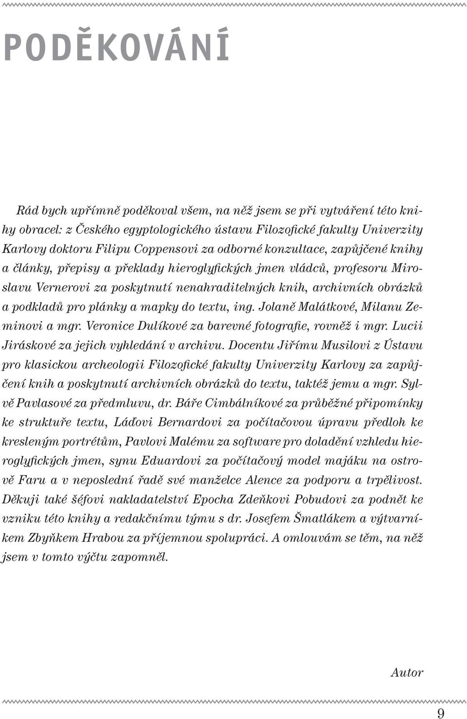 plánky a mapky do textu, ing. Jolaně Malátkové, Milanu Zeminovi a mgr. Veronice Dulíkové za barevné fotografie, rovněž i mgr. Lucii Jiráskové za jejich vyhledání v archivu.