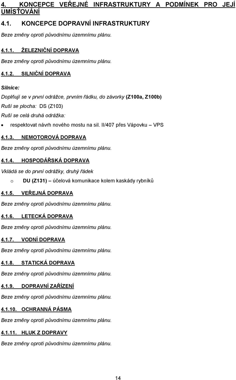 II/407 přes Vápvku VPS 4.1.3. NEMOTOROVÁ DOPRAVA Beze změny prti půvdnímu územnímu plánu. 4.1.4. HOSPODÁŘSKÁ DOPRAVA Vkládá se d první drážky, druhý řádek DU (Z131) účelvá kmunikace klem kaskády rybníků 4.