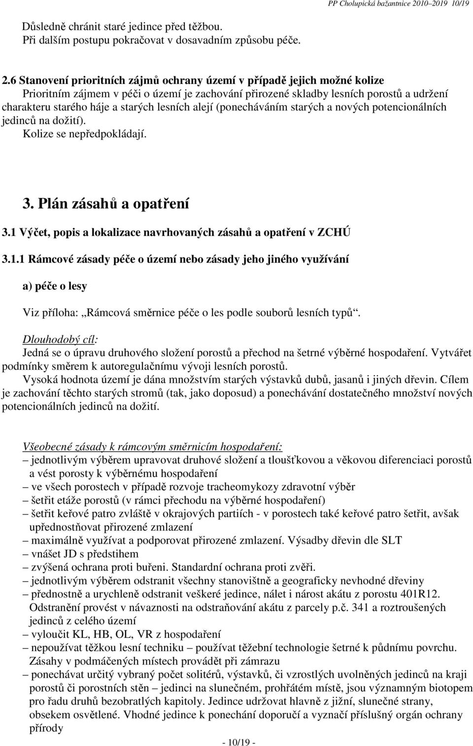 Prioritním zájmem v péči o území je zachování přirozené skladby lesních porostů a udržení charakteru starého háje a starých lesních alejí (ponecháváním starých a nových potencionálních jedinců na