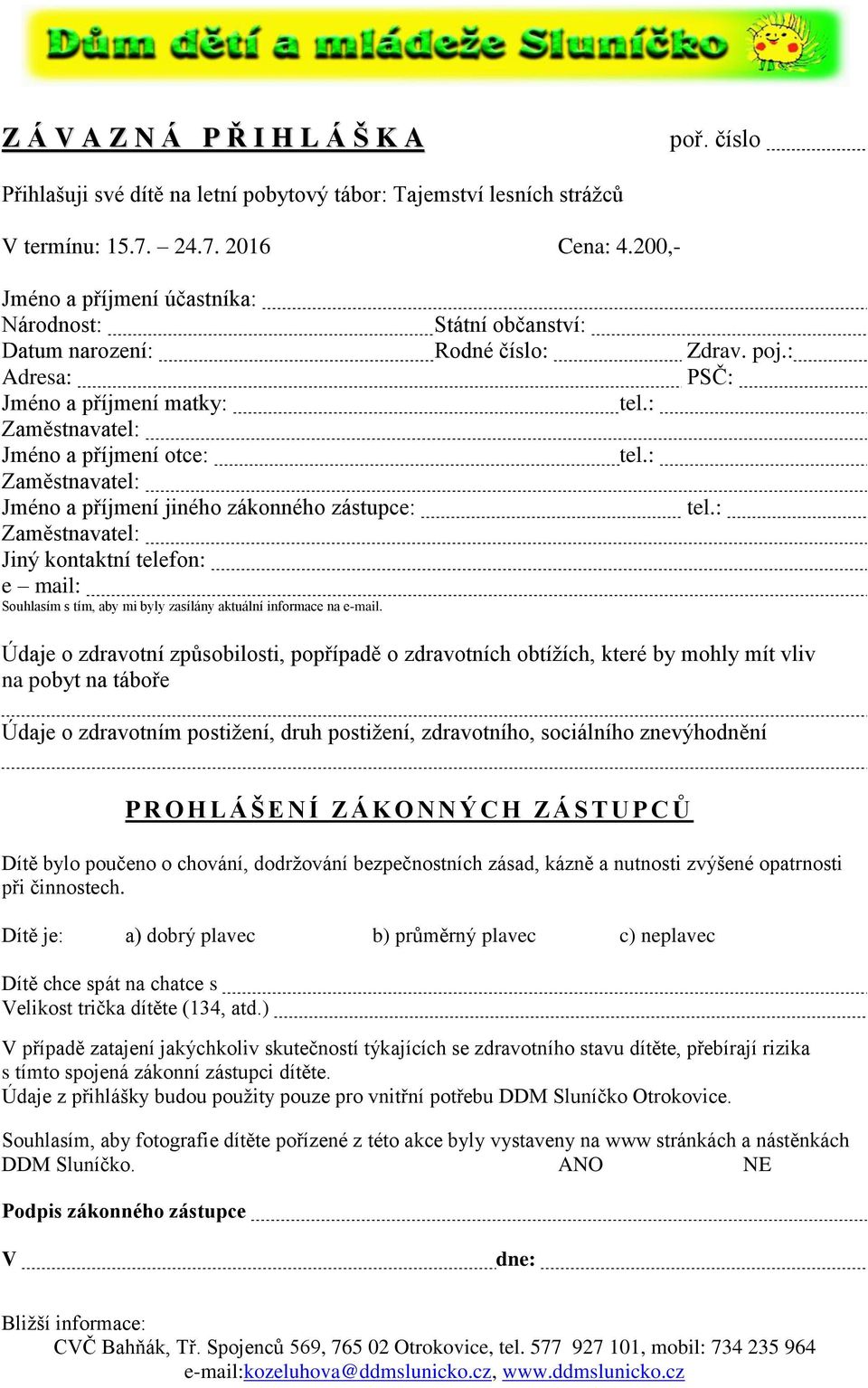 : Adresa: PSČ: Jméno a příjmení matky: Jméno a příjmení otce: Jméno a příjmení jiného zákonného zástupce: Jiný kontaktní telefon: e mail: Souhlasím s tím, aby mi byly zasílány aktuální informace na