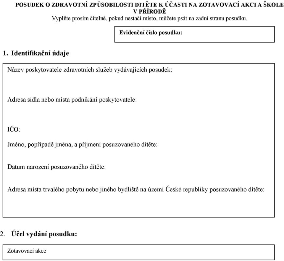 Identifikační údaje Název poskytovatele zdravotních služeb vydávajících posudek: Adresa sídla nebo místa podnikání poskytovatele: IČO: