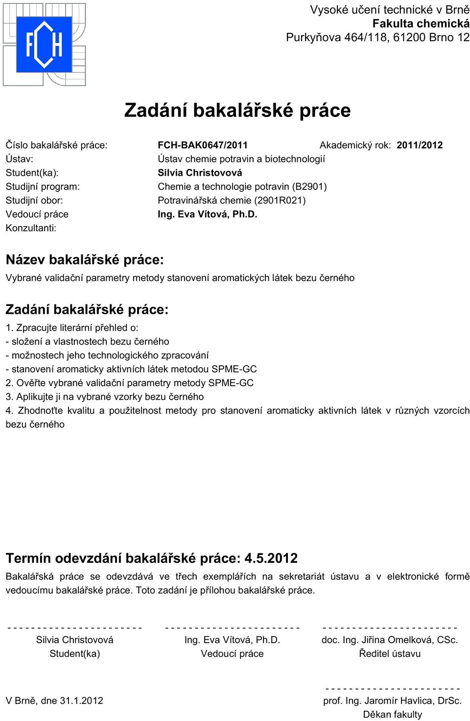 Konzultanti: Název bakalářské práce: Vybrané validační parametry metody stanovení aromatických látek bezu černého Zadání bakalářské práce: 1.
