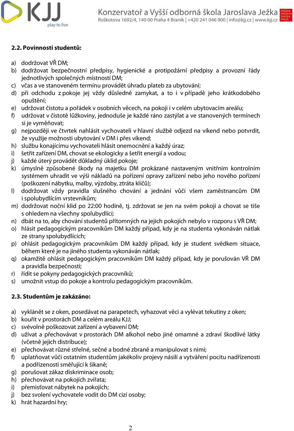 i v celém ubytovacím areálu; f) udržovat v čistotě lůžkoviny, jednoduše je každé ráno zastýlat a ve stanovených termínech si je vyměňovat; g) nejpozději ve čtvrtek nahlásit vychovateli v hlavní