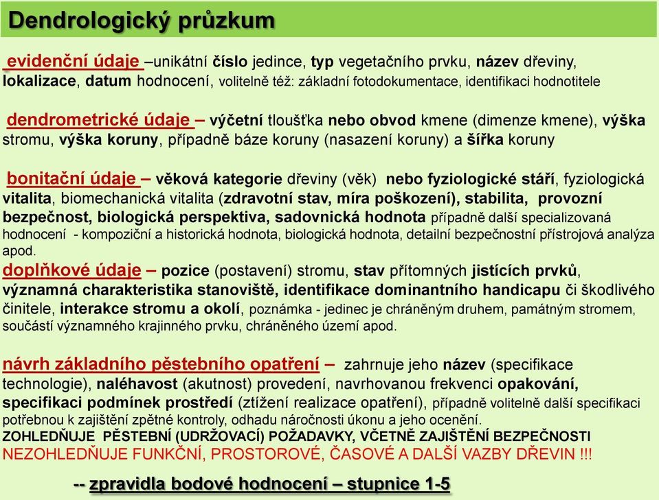 (věk) nebo fyziologické stáří, fyziologická vitalita, biomechanická vitalita (zdravotní stav, míra poškození), stabilita, provozní bezpečnost, biologická perspektiva, sadovnická hodnota případně