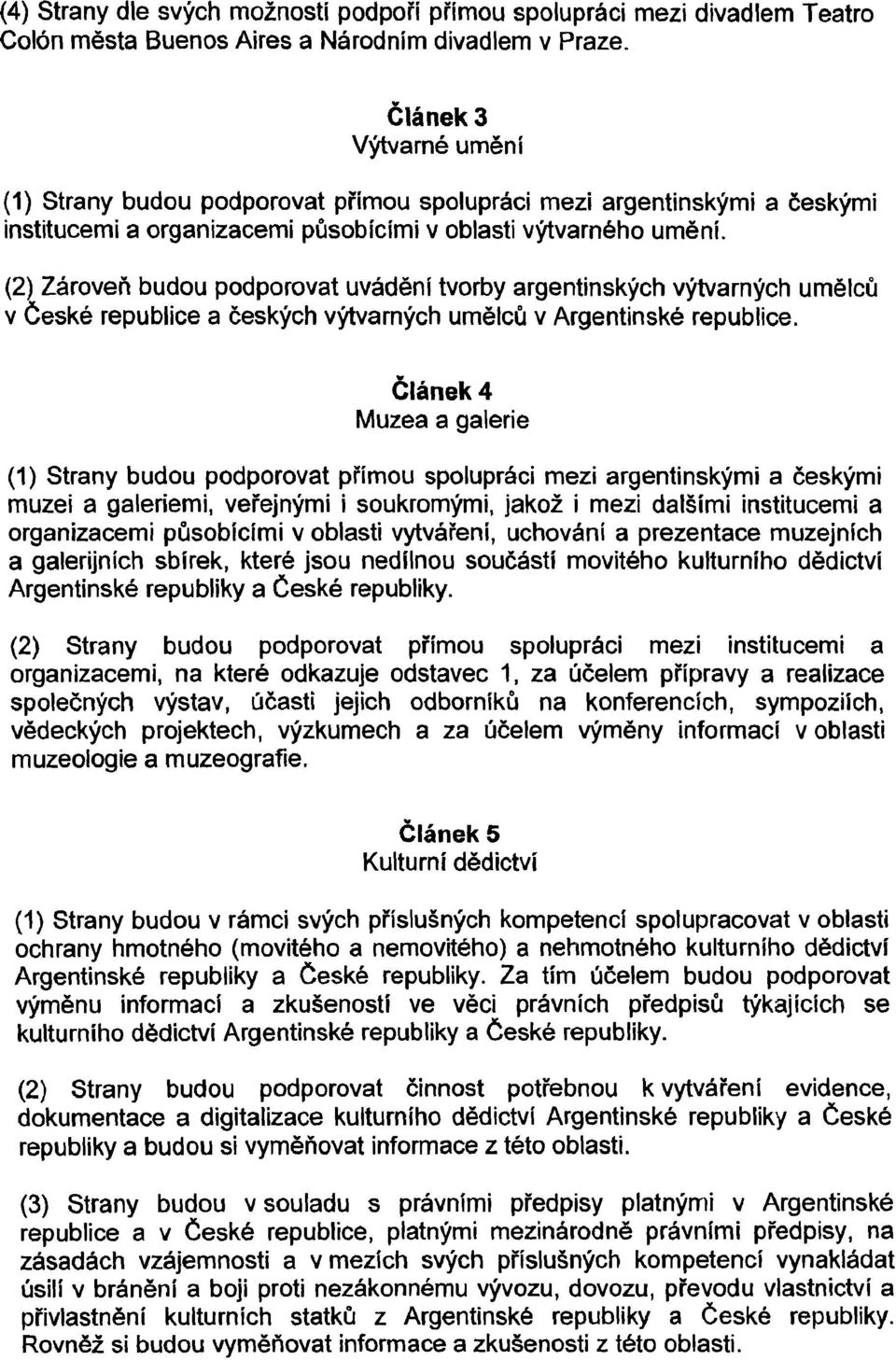 (2) lároveñ budou podporovat uvádéní tvorby arqenfinskych vytvarnych urnélcü v Geské republice a ceskych vytvarnych umélcú v Argentinské republice.