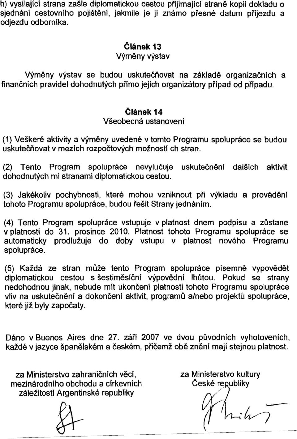 Clánek 14 Vseobecná ustanoveni (1) Veskeré aktivity a vymeny uvedené v tomto Programu spoíupráce se budou uskuteéñovat v mezieh rozpoétovych rnoznostl eh stran.