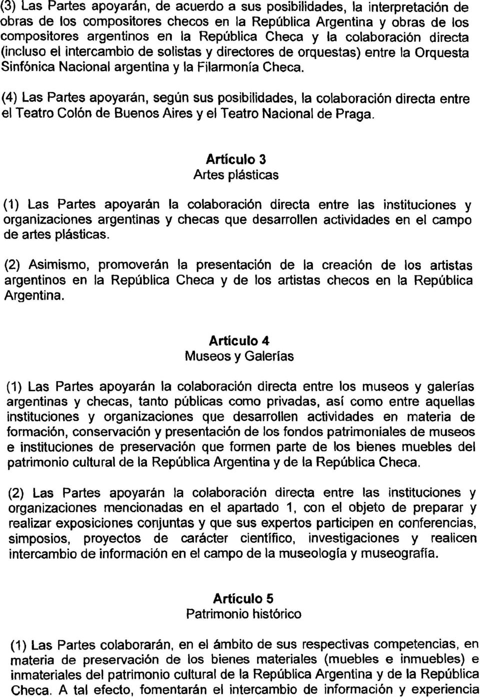 (4) Las Partes apoyarán, según sus posibilidades, la colaboración directa entre el Teatro Colón de Buenos Aires y el Teatro Nacional de Praga.