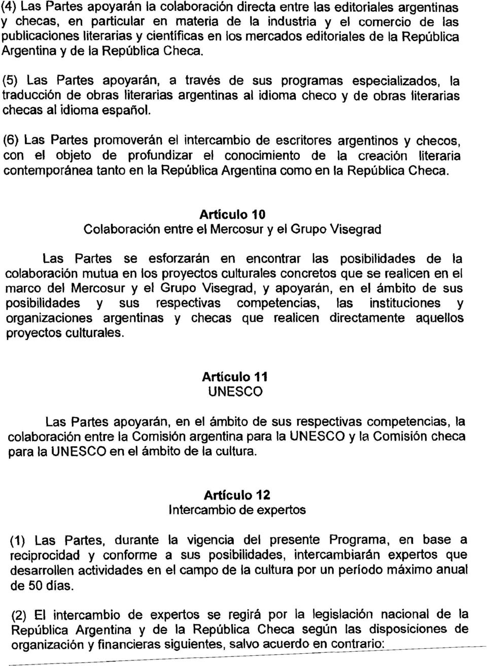 (5) Las Partes apoyarán, a través de sus programas especializados, la traducción de obras literarias argentinas al idioma checo y de obras literarias checas al idioma español.