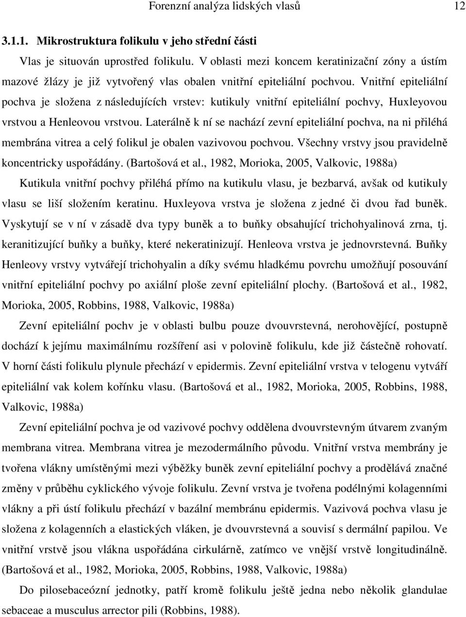 Vnitřní epiteliální pochva je složena z následujících vrstev: kutikuly vnitřní epiteliální pochvy, Huxleyovou vrstvou a Henleovou vrstvou.