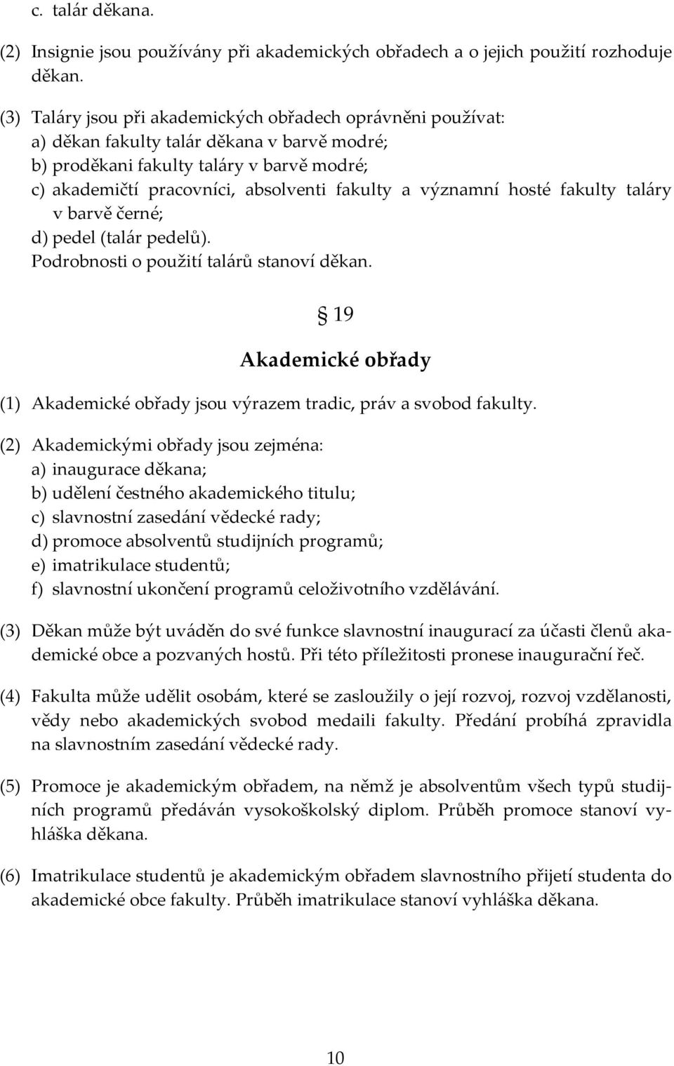 významní hosté fakulty taláry v barvě černé; d) pedel (talár pedelů). Podrobnosti o použití talárů stanoví děkan. 19 Akademické obřady (1) Akademické obřady jsou výrazem tradic, práv a svobod fakulty.