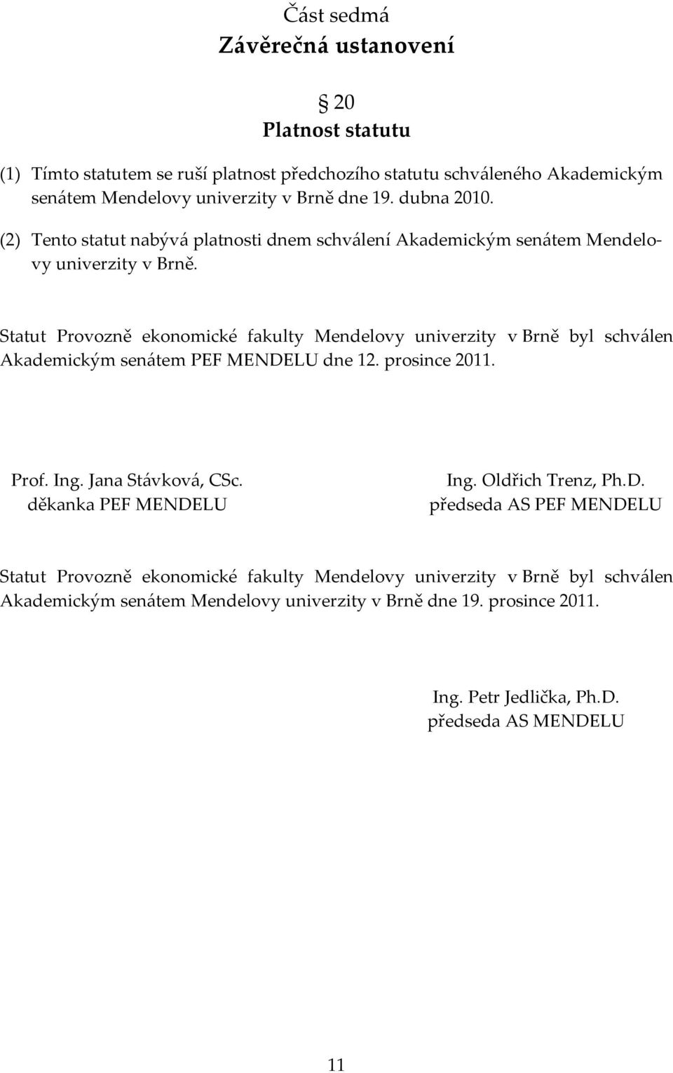 Statut Provozně ekonomické fakulty Mendelovy univerzity v Brně byl schválen Akademickým senátem PEF MENDELU dne 12. prosince 2011. Prof. Ing. Jana Stávková, CSc.