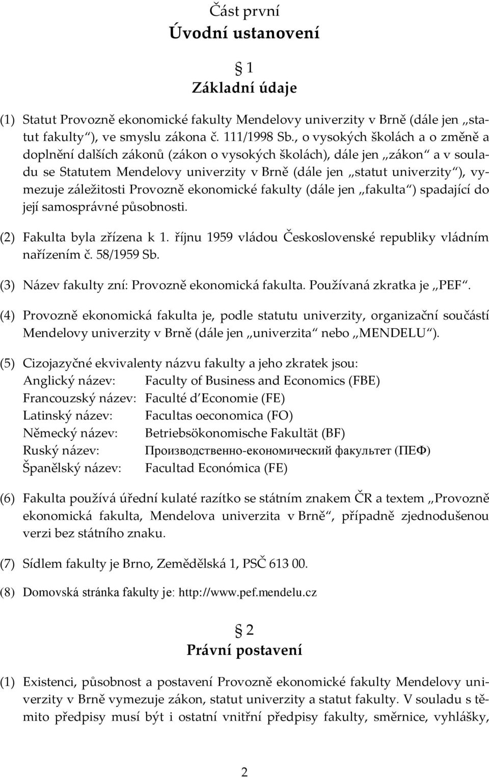 záležitosti Provozně ekonomické fakulty (dále jen fakulta ) spadající do její samosprávné působnosti. (2) Fakulta byla zřízena k 1. říjnu 1959 vládou Československé republiky vládním nařízením č.