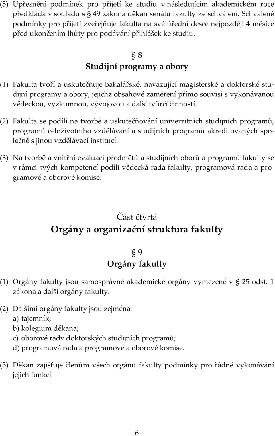 8 Studijní programy a obory (1) Fakulta tvoří a uskutečňuje bakalářské, navazující magisterské a doktorské studijní programy a obory, jejichž obsahové zaměření přímo souvisí s vykonávanou vědeckou,