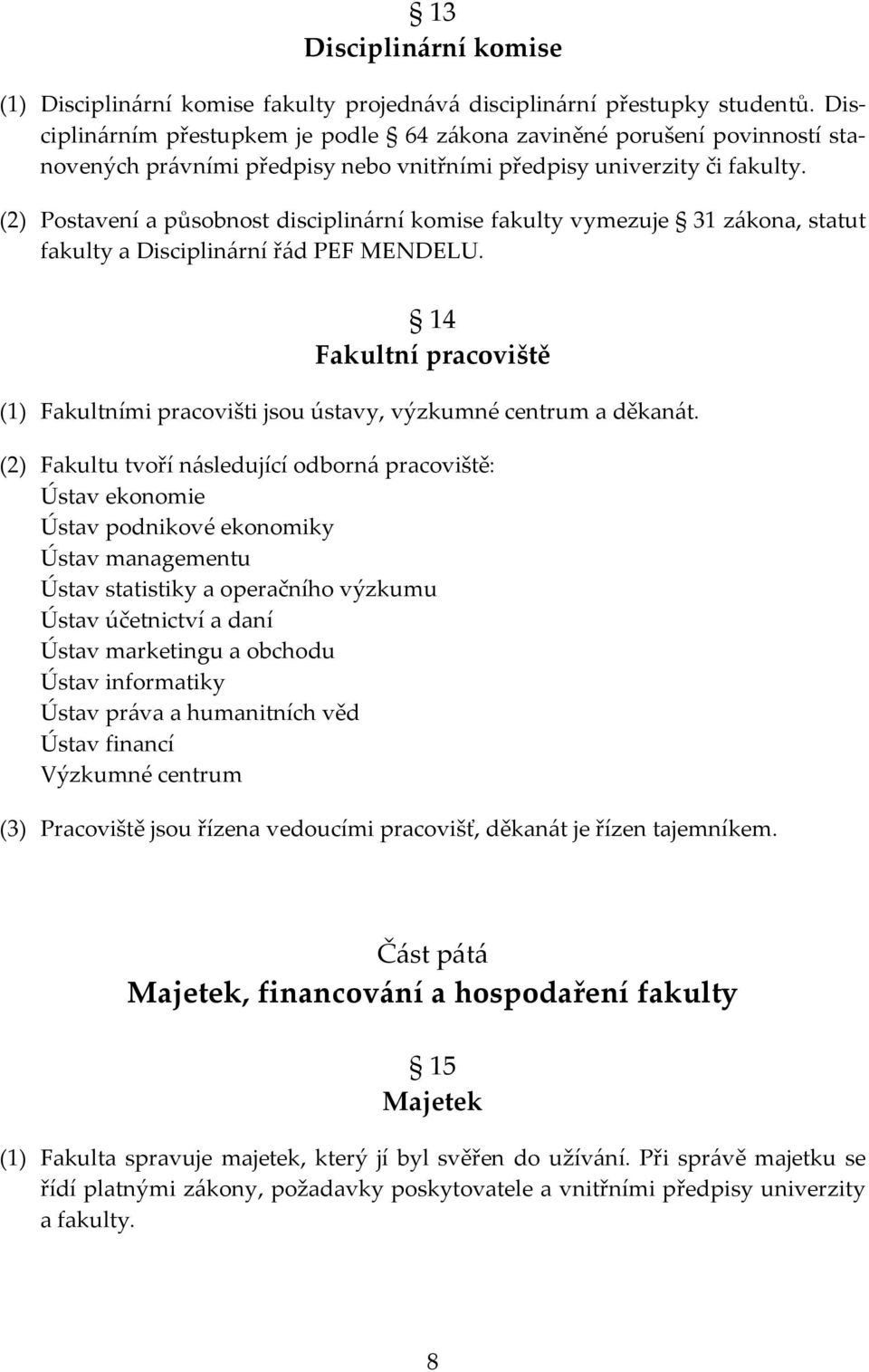 (2) Postavení a působnost disciplinární komise fakulty vymezuje 31 zákona, statut fakulty a Disciplinární řád PEF MENDELU.