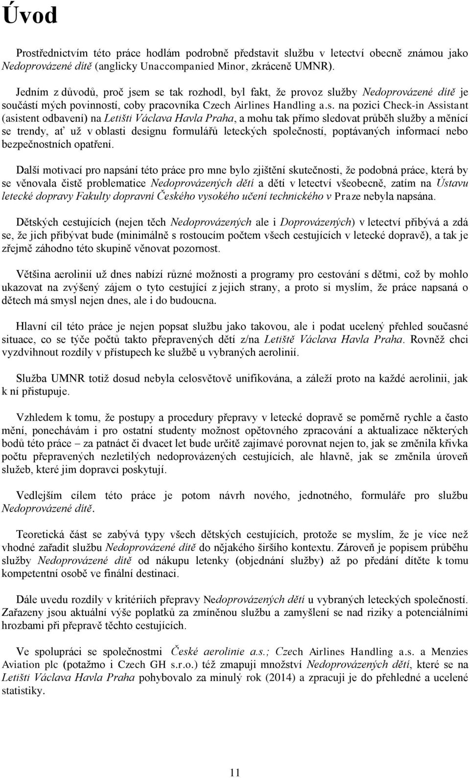 m se tak rozhodl, byl fakt, že provoz služby Nedoprovázené dítě je součástí mých povinností, coby pracovníka Czech Airlines Handling a.s. na pozici Check-in Assistant (asistent odbavení) na Letišti