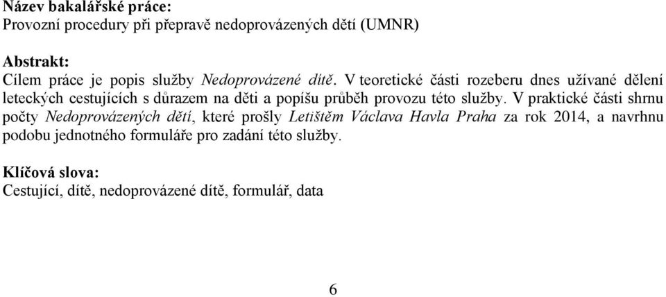 V teoretické části rozeberu dnes užívané dělení leteckých cestujících s důrazem na děti a popíšu průběh provozu této služby.