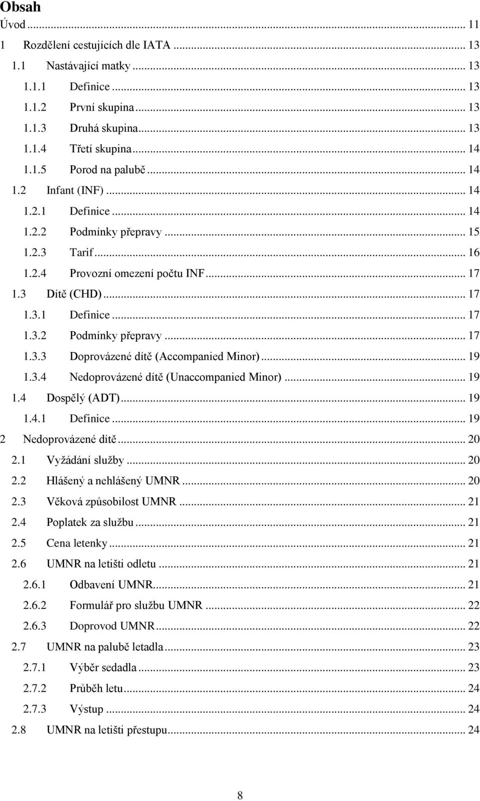 .. 19 1.3.4 Nedoprovázené dítě (Unaccompanied Minor)... 19 1.4 Dospělý (ADT)... 19 1.4.1 Definice... 19 2 Nedoprovázené dítě... 20 2.1 Vyžádání služby... 20 2.2 Hlášený a nehlášený UMNR... 20 2.3 Věková způsobilost UMNR.