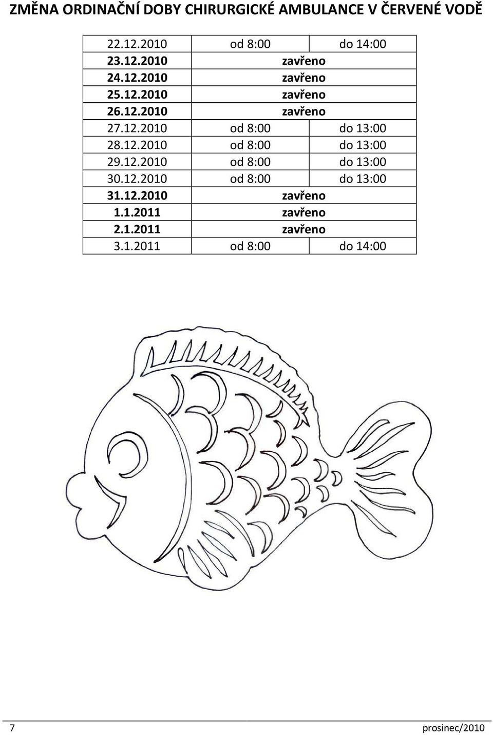 12.2010 od 8:00 do 13:00 30.12.2010 od 8:00 do 13:00 31.12.2010 zavřeno 1.1.2011 zavřeno 2.