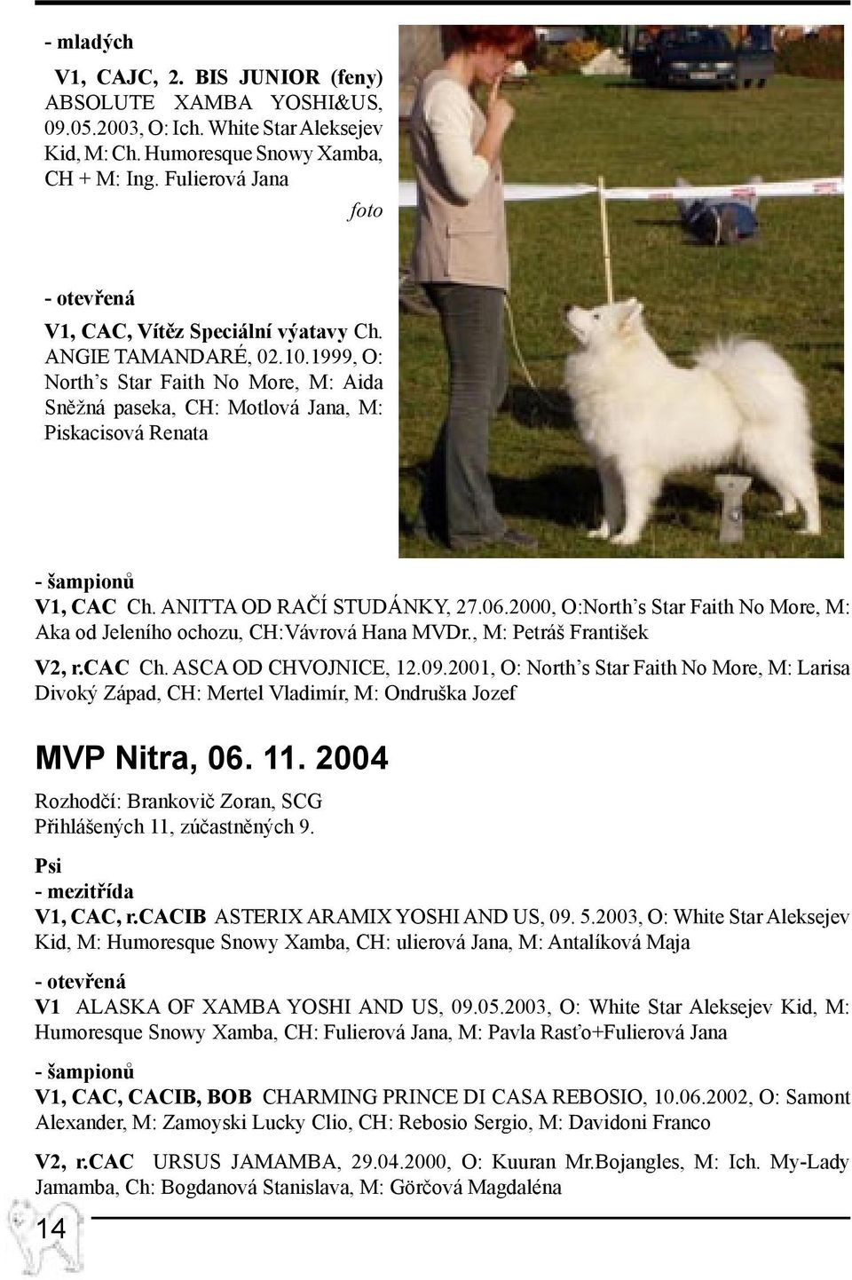 1999, O: North s Star Faith No More, M: Aida Sněžná paseka, CH: Motlová Jana, M: Piskacisová Renata - šampionů V1, CAC Ch. Anitta od Račí studánky, 27.06.