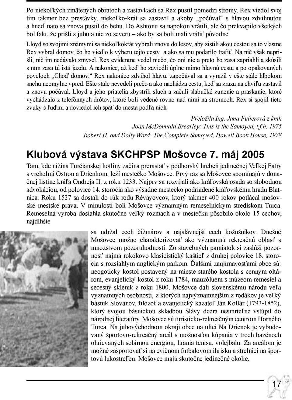 Do Ashtonu sa napokon vrátili, ale čo prekvapilo všetkých bol fakt, že prišli z juhu a nie zo severu ako by sa boli mali vrátiť pôvodne Lloyd so svojimi známymi sa niekoľkokrát vybrali znovu do