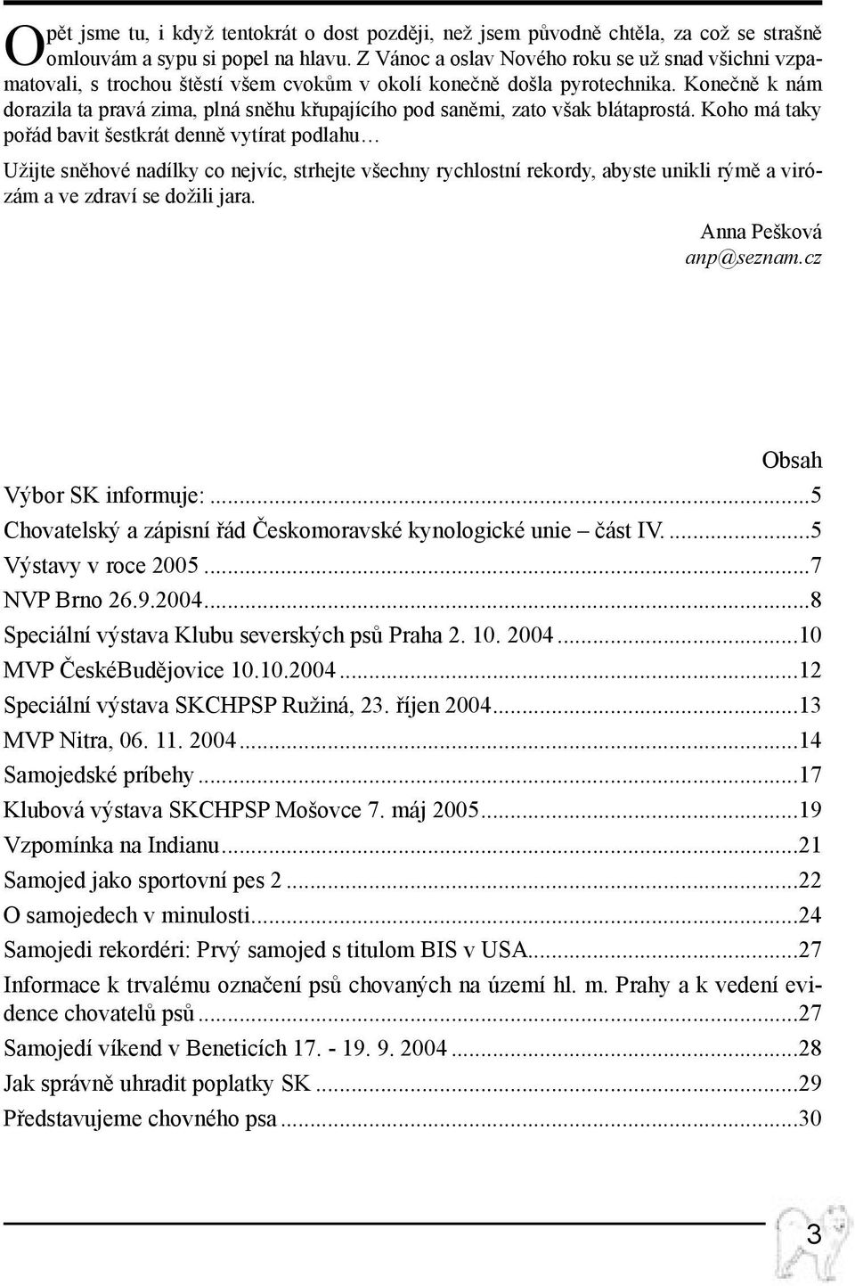 Konečně k nám dorazila ta pravá zima, plná sněhu křupajícího pod saněmi, zato však blátaprostá.