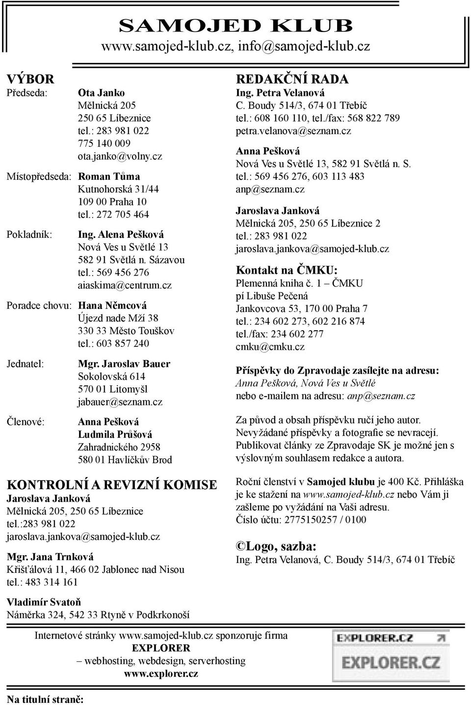 cz Poradce chovu: Hana Němcová Újezd nade Mží 38 330 33 Město Touškov tel.: 603 857 240 Jednatel: Členové: Mgr. Jaroslav Bauer Sokolovská 614 570 01 Litomyšl jabauer@seznam.