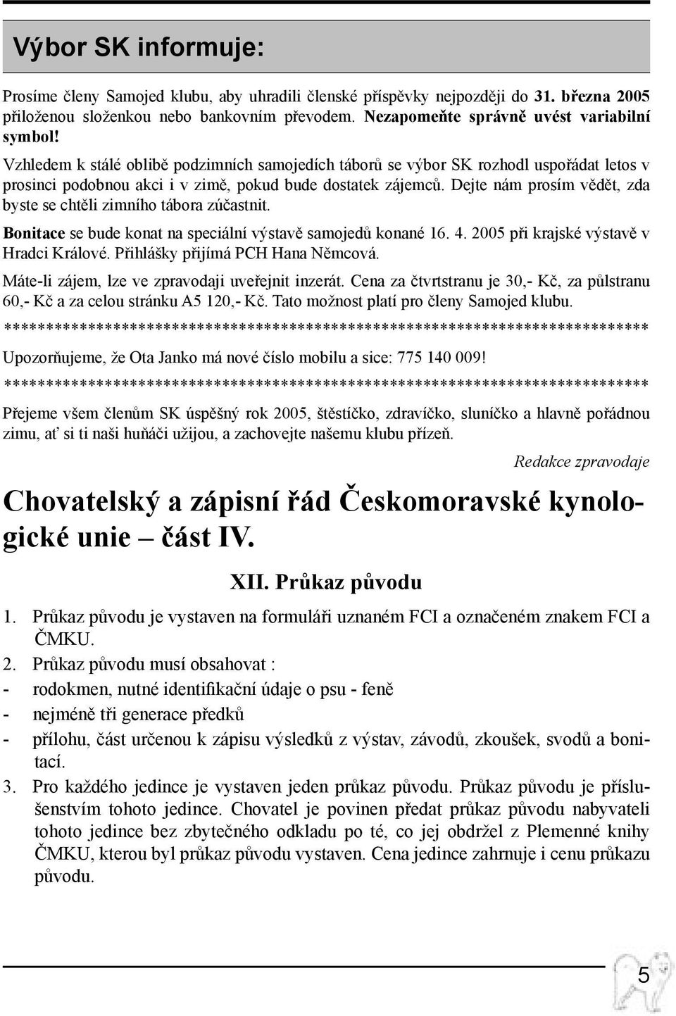 Dejte nám prosím vědět, zda byste se chtěli zimního tábora zúčastnit. Bonitace se bude konat na speciální výstavě samojedů konané 16. 4. 2005 při krajské výstavě v Hradci Králové.
