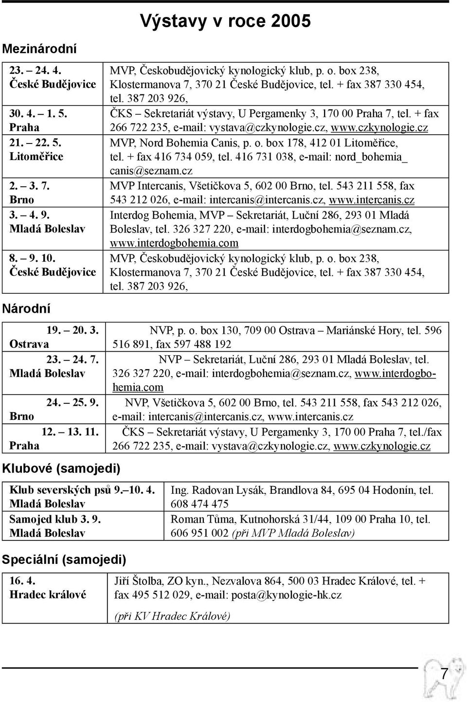 o. box 238, Klostermanova 7, 370 21 České Budějovice, tel. + fax 387 330 454, tel. 387 203 926, ČKS Sekretariát výstavy, U Pergamenky 3, 170 00 Praha 7, tel.