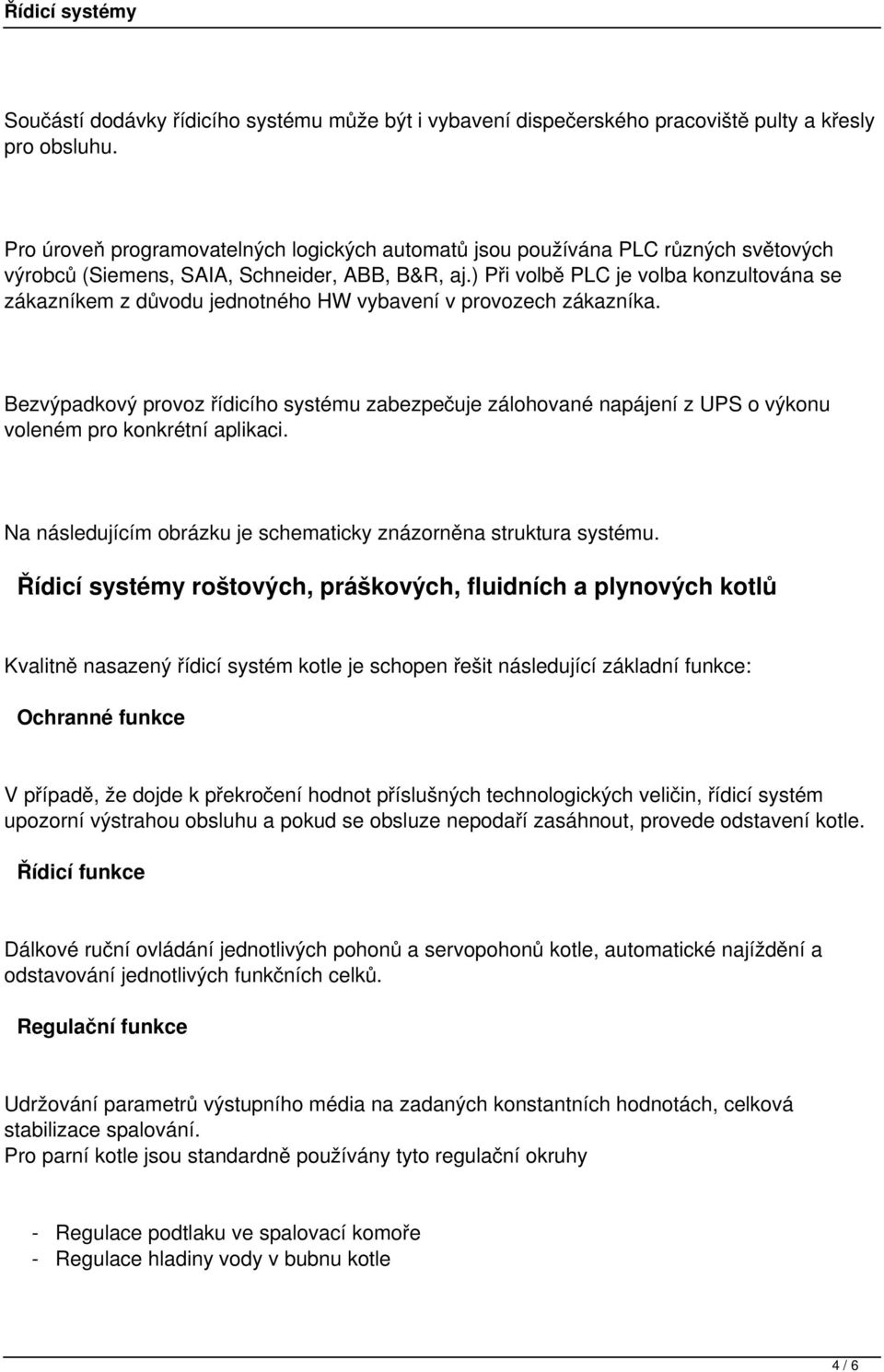 ) Při volbě PLC je volba konzultována se zákazníkem z důvodu jednotného HW vybavení v provozech zákazníka.