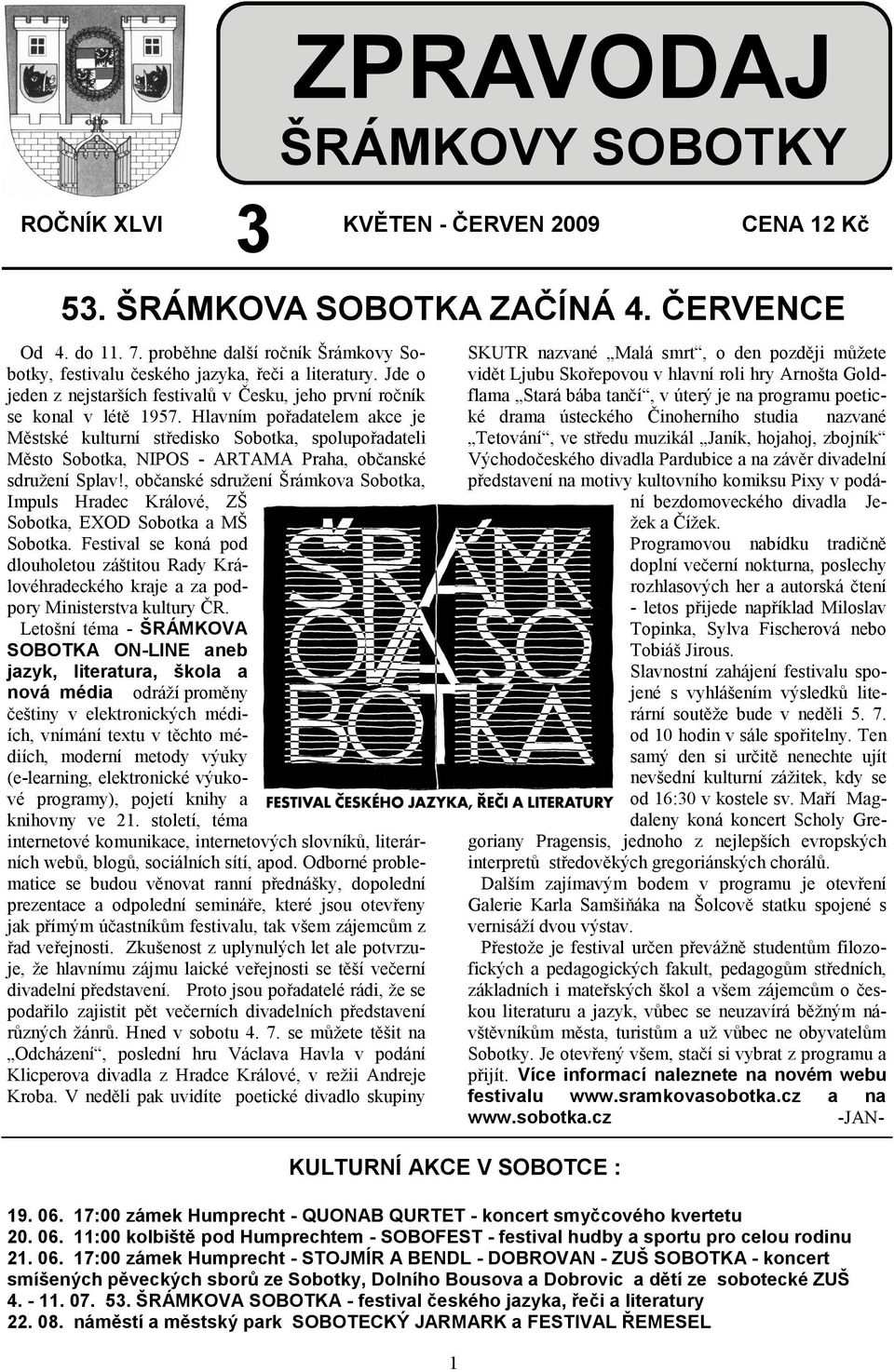 Hlavním pořadatelem akce je Městské kulturní středisko Sobotka, spolupořadateli Město Sobotka, NIPOS - ARTAMA Praha, občanské sdruţení Splav!