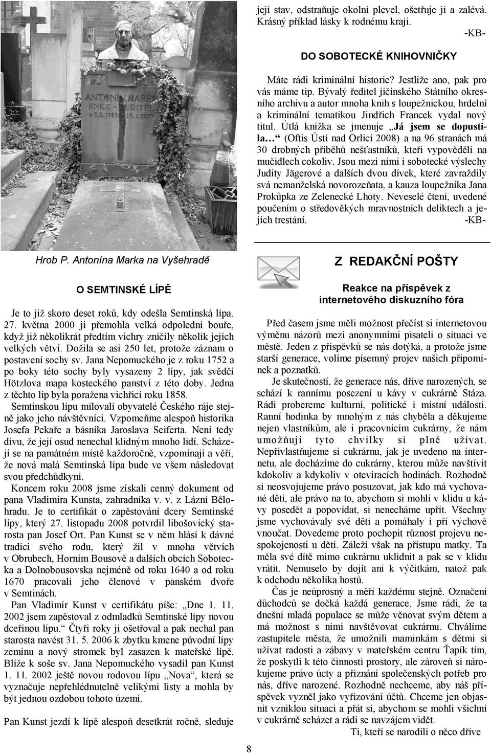 Útlá kníţka se jmenuje Já jsem se dopustila (Oftis Ústí nad Orlicí 2008) a na 96 stranách má 30 drobných příběhů nešťastníků, kteří vypověděli na mučidlech cokoliv.