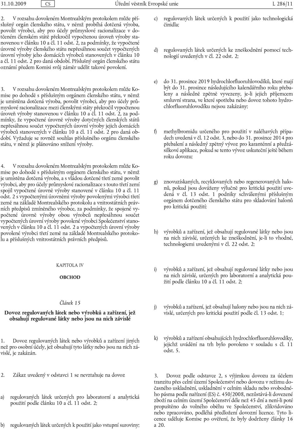 překročil vypočtenou úroveň výroby stanovenou v článku 10 a čl. 11 odst.