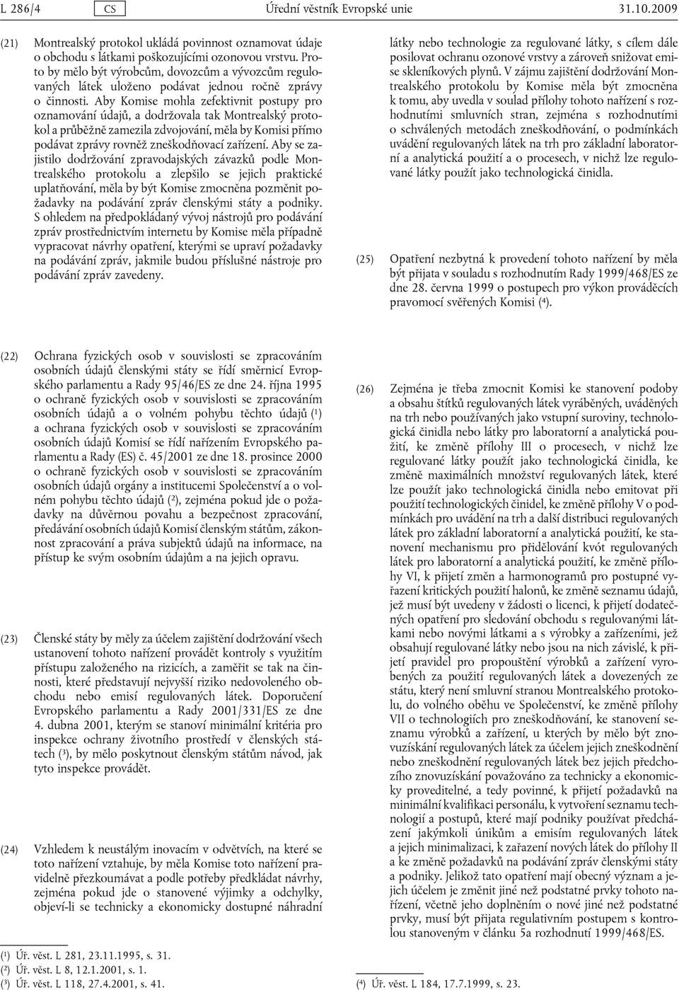 Aby Komise mohla zefektivnit postupy pro oznamování údajů, a dodržovala tak Montrealský protokol a průběžně zamezila zdvojování, měla by Komisi přímo podávat zprávy rovněž zneškodňovací zařízení.