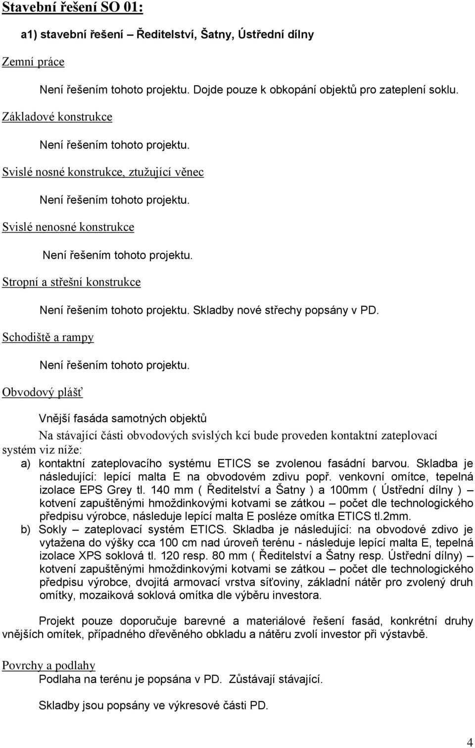 Stropní a střešní konstrukce Není řešením tohoto projektu. Skladby nové střechy popsány v PD. Schodiště a rampy Není řešením tohoto projektu.