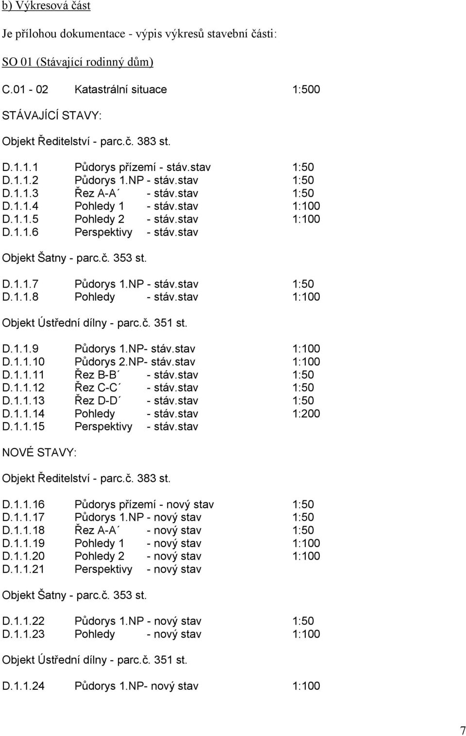 stav Objekt Šatny - parc.č. 353 st. D.1.1.7 Půdorys 1.NP - stáv.stav 1:50 D.1.1.8 Pohledy - stáv.stav 1:100 Objekt Ústřední dílny - parc.č. 351 st. D.1.1.9 Půdorys 1.NP- stáv.stav 1:100 D.1.1.10 Půdorys 2.