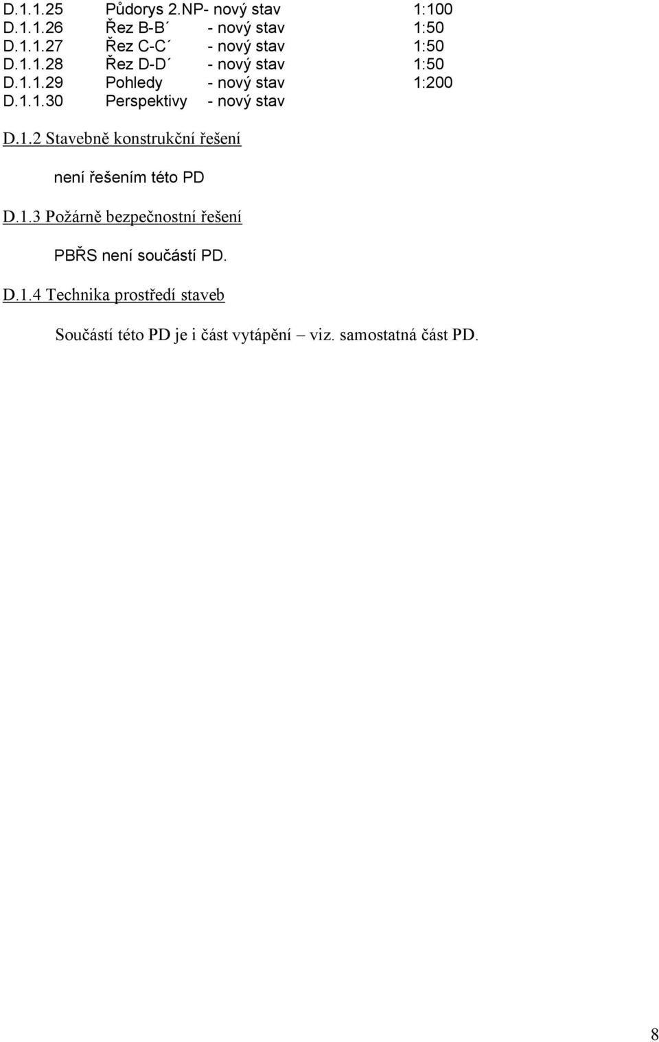 1.2 Stavebně konstrukční řešení D.1.3 Požárně bezpečnostní řešení PBŘS není součástí PD. D.1.4 Technika prostředí staveb Součástí této PD je i část vytápění viz.